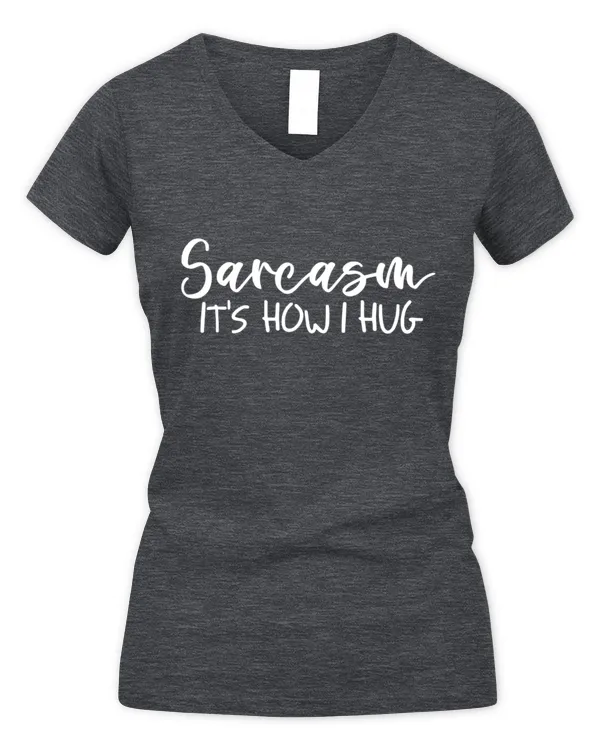 Sarcasm It's How I Hug - Women's V-Neck T-Shirt Women's V-Neck T-Shirt