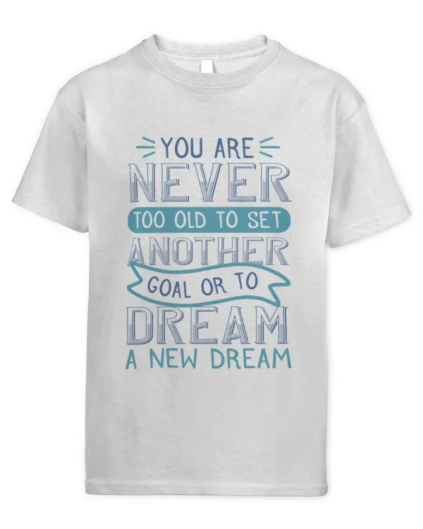 You Are Never Too Old To Set Another Goal Or To Dream A New Dream Shirt Kid Boys Girls Teacher T-Shirt