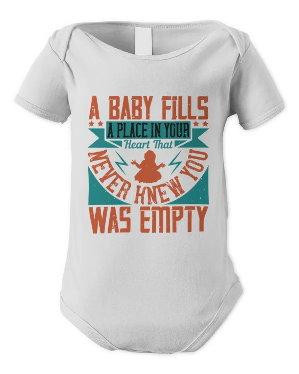 A Baby Fills A Place In Your Heart That You Never Knew Was Empty Baby Shirt, Gift For Family, Toddler T Shirt, Baby Bodysuit
