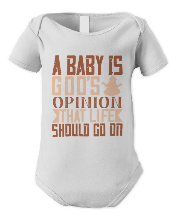 A Baby Is God’s Opinion That Life Should Go On Baby Shirt, Gift For Family, Toddler T Shirt, Baby Bodysuit