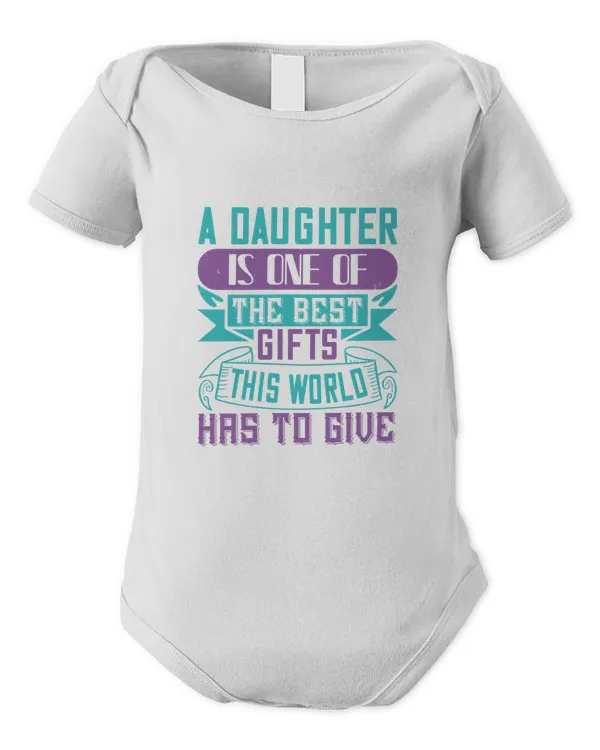 A Daughter Is One Of The Best Gifts This World Has To Give Baby Shirt, Gift For Family, Toddler T Shirt, Baby Bodysuit
