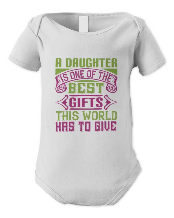 A Daughter Is One Of The Best Gifts This World Has To Givev Baby Shirt, Gift For Family, Toddler T Shirt, Baby Bodysuit