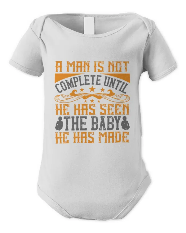 A Man Is Not Complete Until He Has Seen The Baby He Has Made Baby Shirt, Gift For Family, Toddler T Shirt, Baby Bodysuit