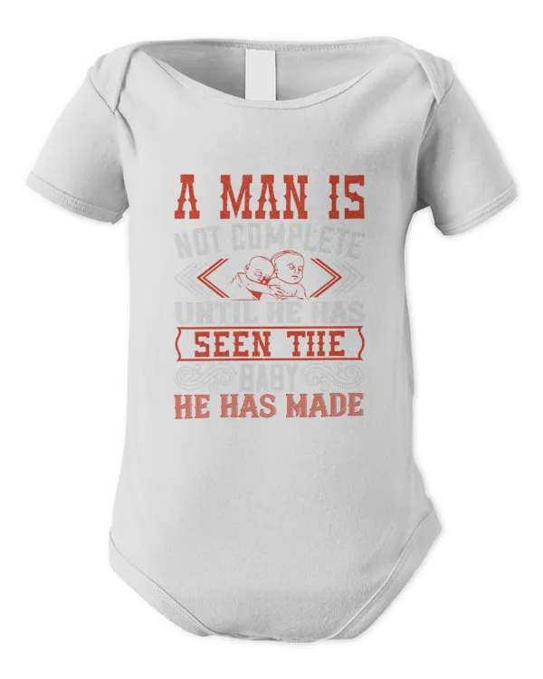 A Man Is Not Complete Until He Has Seen The Baby He Has Made Baby Shirt, Gift For Family, Toddler T Shirt