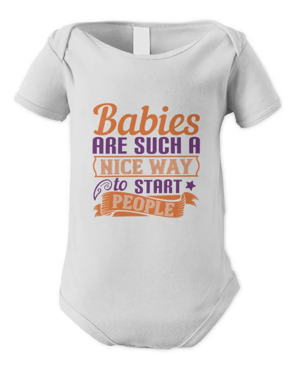 Babies Are Such A Nice Way To Start People Baby Shirt, Gift For Family, Toddler T Shirt, Baby Bodysuit