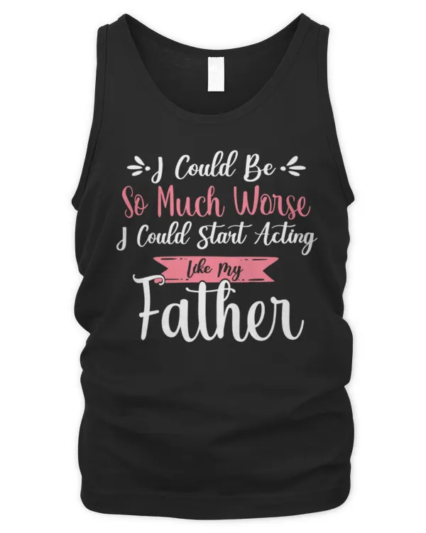 I Could Be So Much Worse I Could Start Acting Like My Daddy Long Sleeve T-Shirt - Men's Tank Top Men's Tank Top
