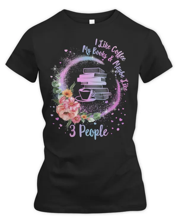 Book Reader Coffee and Books I Like Coffee My Books And Maybe Like 3 People Funny For Women Reader Books Reading Fan