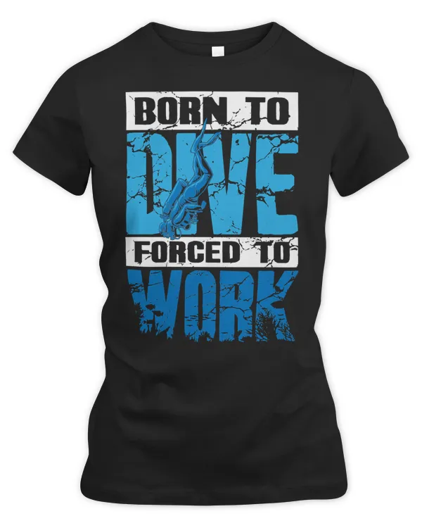 Diver Scuba Born To Dive Forced To Work Funny Scuba Diver 32 Diving Deeper
