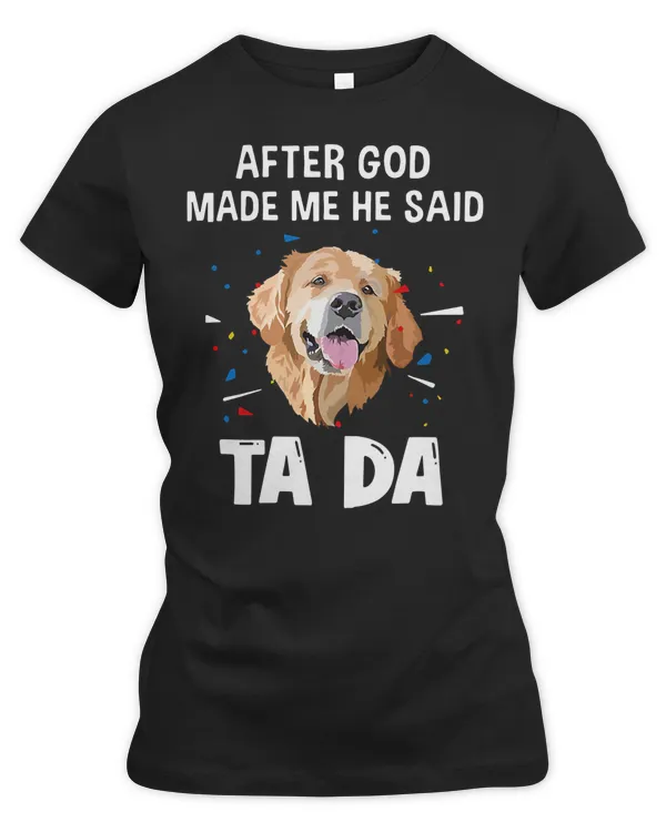 Labrador Retriever Lover Golden Labrador Retriever After God Made Me He Said Ta Da 652 Retrievers Dog