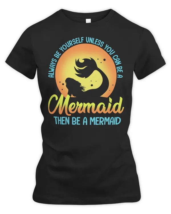Mermaid Sea Life Always Be Yourself Unless You Can be a514 Ocean Lover