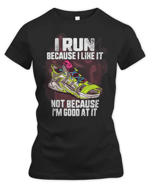 Runner Run Runner I Run Because I Like it Not Because Im Good At It Graphic Running