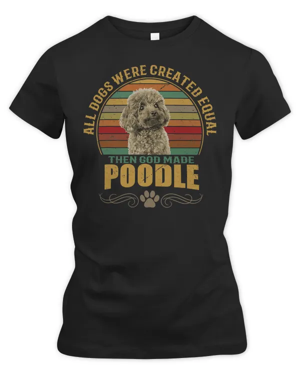 Poodle Lover Dog All Dogs Were Created Equal 130 Poodles
