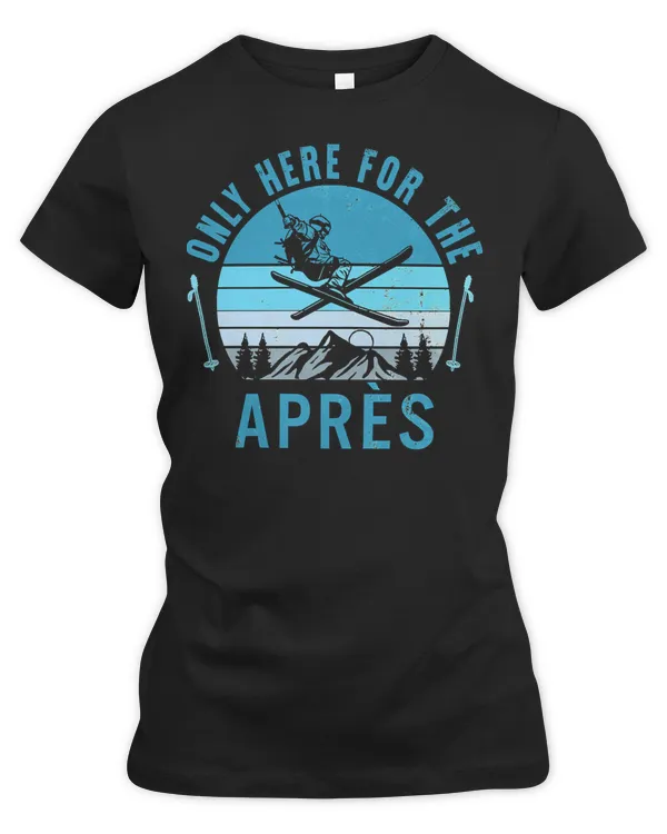 Skiing Lover Skier Only Here For The Apres Retro Skiing Skier Snowboarding Lover Winter After Loves Ski