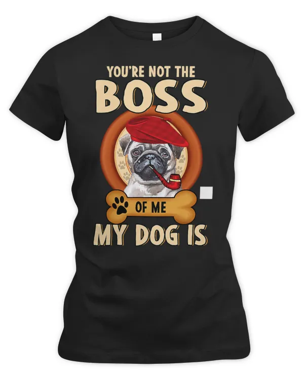 Pug Lover Dog Youre Not The Boss Of Me My Dog Is pug Lover 330 Pugs