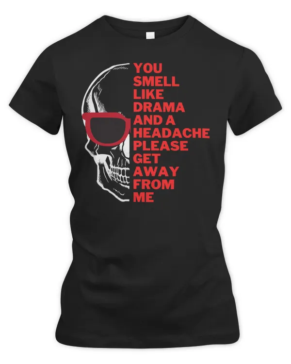 Skull Lover Skeleton You Smell Like Drama And A Headache Please Get Away From Skulls