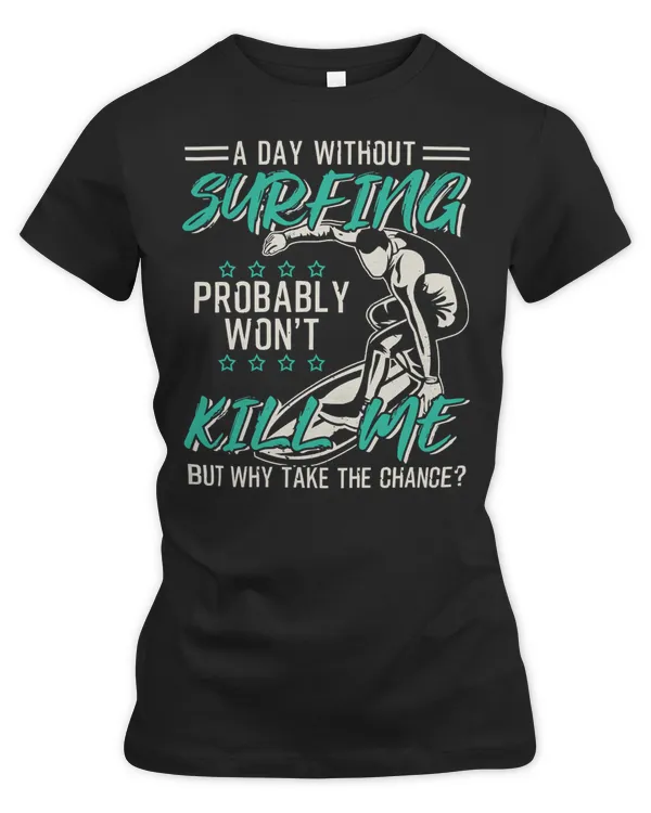 Surfer Surfing Lover A Day Without Surfing Probably Wont Kill Me518
