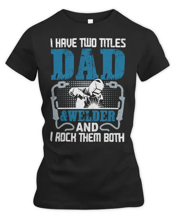 Welder Job Welding I Have Two Titles Dad Welder Dad Funny Cool 59