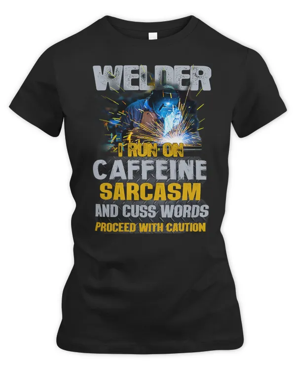 Welder Job Welding I RUN ON CAFFEINE SARCASM AND CUSS WORDS PROCEED WITH CAUTION 90