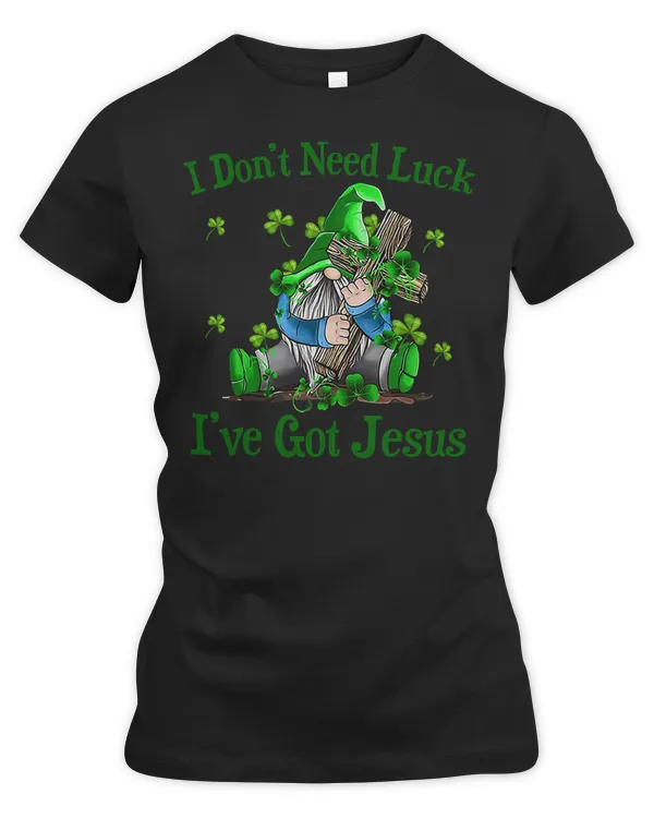 Christian Jesus I Don't Need Luck I've Got Jesus St Patricks Day Gnome 29