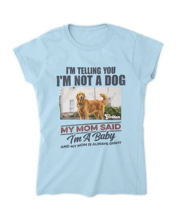 I'm Telling You I'm Not A Dog My Mom Said I'm A Baby Personalized Shirt, Gifts For Mom, Gifts Idea For Mom, Mother's Day Gift