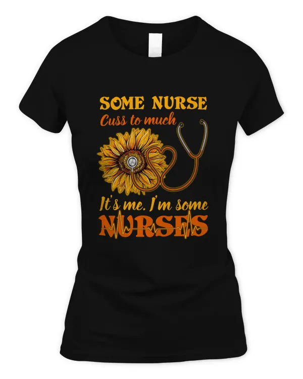 Some Nurse Cuss To Much, It's Me I'm Some Nurse
