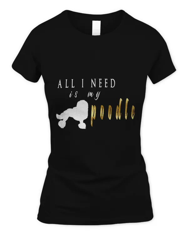 all i need is my poodle Poodle Lover Poodle Lover Gift Classic T-Shirt
