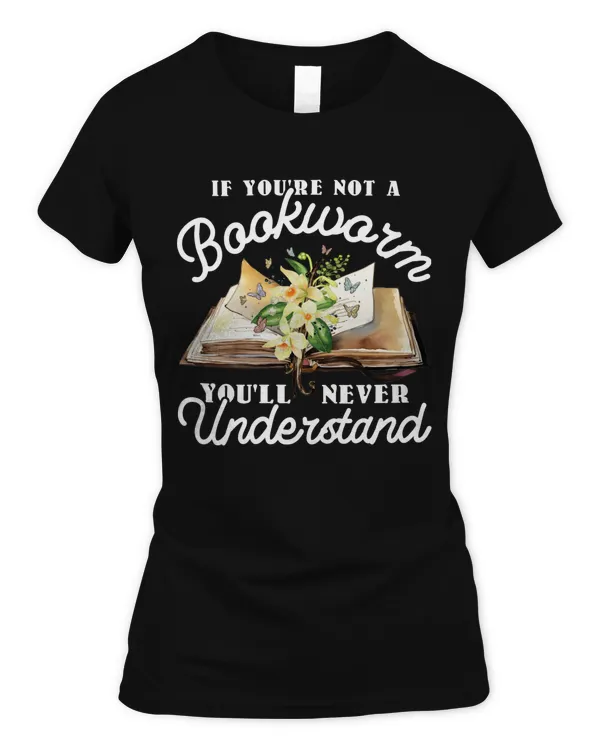 If You're Not A Bookworm You'll Never Understand T-Shirt