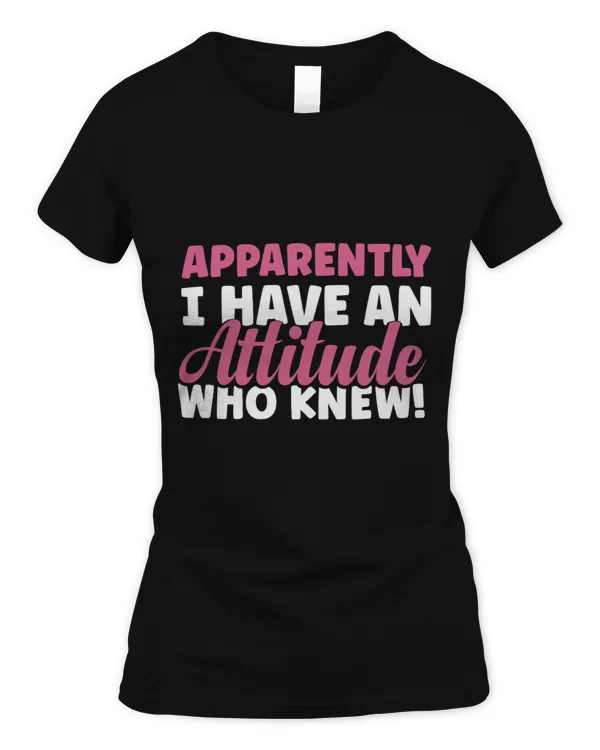 Sarcastic Apparently I Have An Attitude Who Knew Funny Women