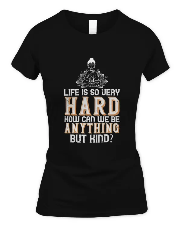Life Is So Very Hard. How Can We Be Anything But Kind, Gandhi Shirt, Spiritual Shirts, Spiritual Gift, God Shirt, Zen Meditation T Shirt, Women's Yoga Tee Buddhist Shirt, Buddhism, Hindu Shirt