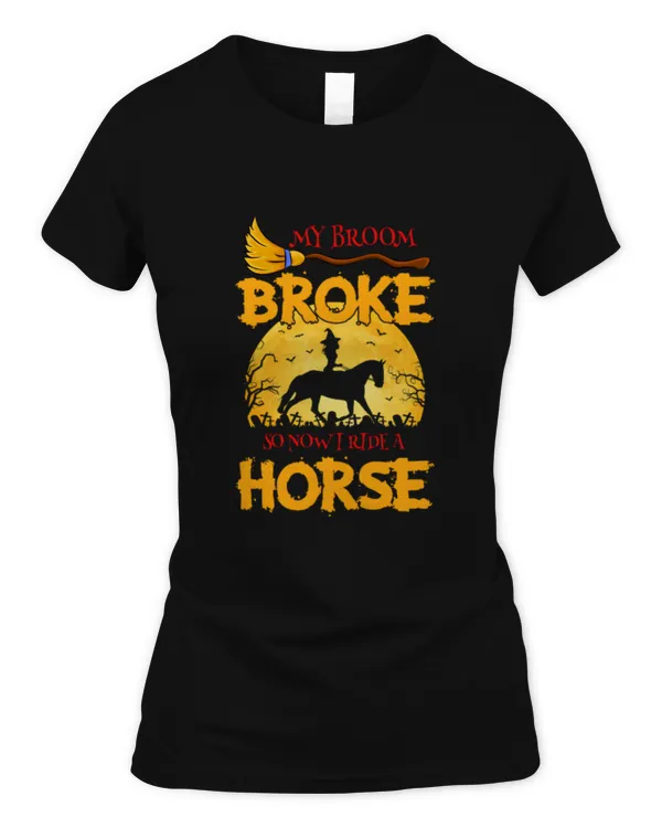My Broom Broke So Now I Ride A Horse Witch Halloween
