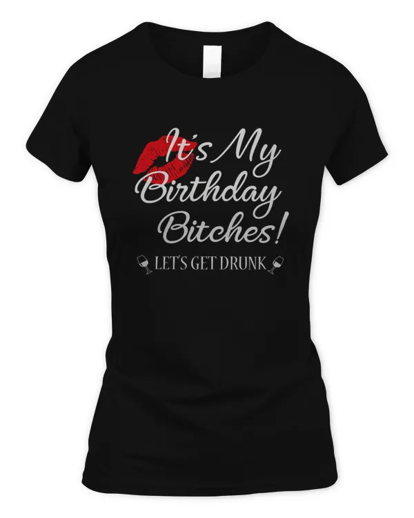 It's My Birthday Bitches! Funny Drunk Party Birthday Girls T-shirt