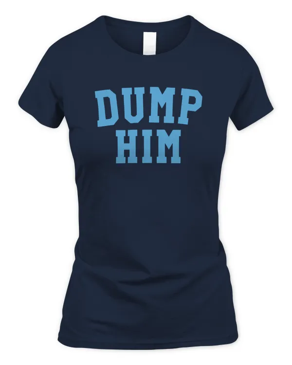 Dump Him Shirt Sweatshirt Hoodie Poster Mug v2