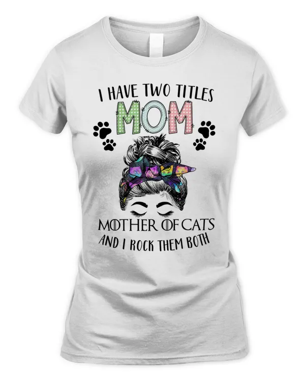 I Have Two Titles Mom and Mother of Cats