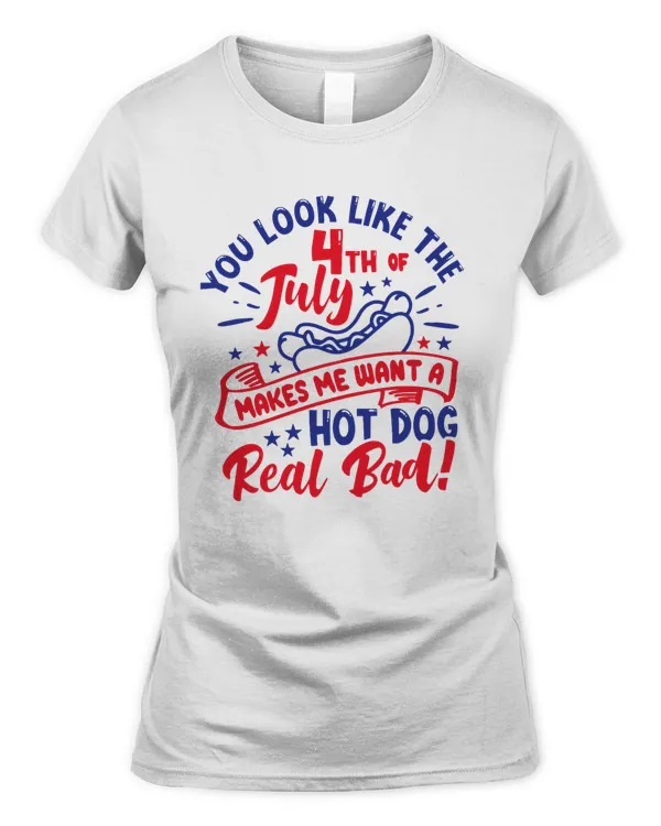 You Look Like The 4th Of July, Makes Me Want A Hot Dog Real Bad Shirt, Independence Day Tee, Funny 4th July Shirt