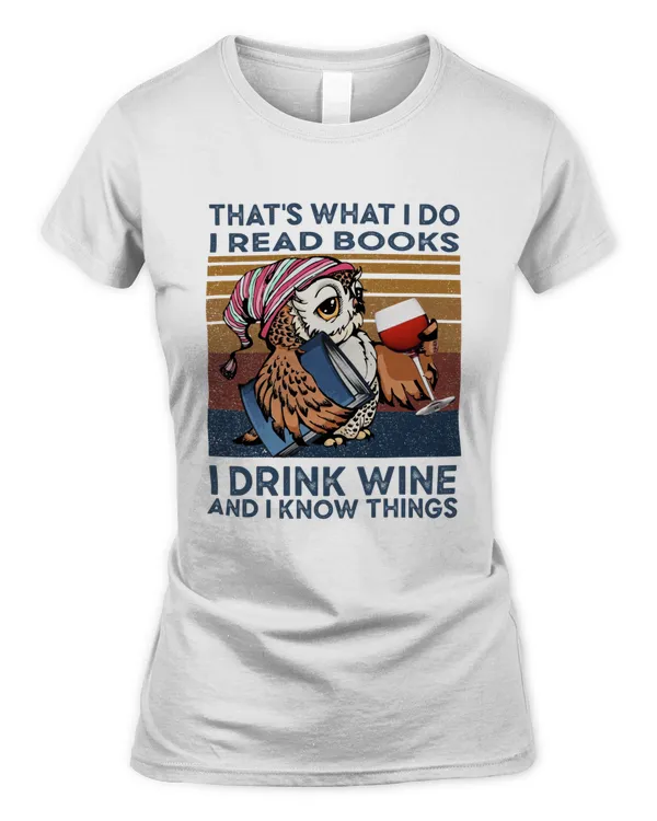 That's What I Do I Read Books I Drink Wine And I Know Things