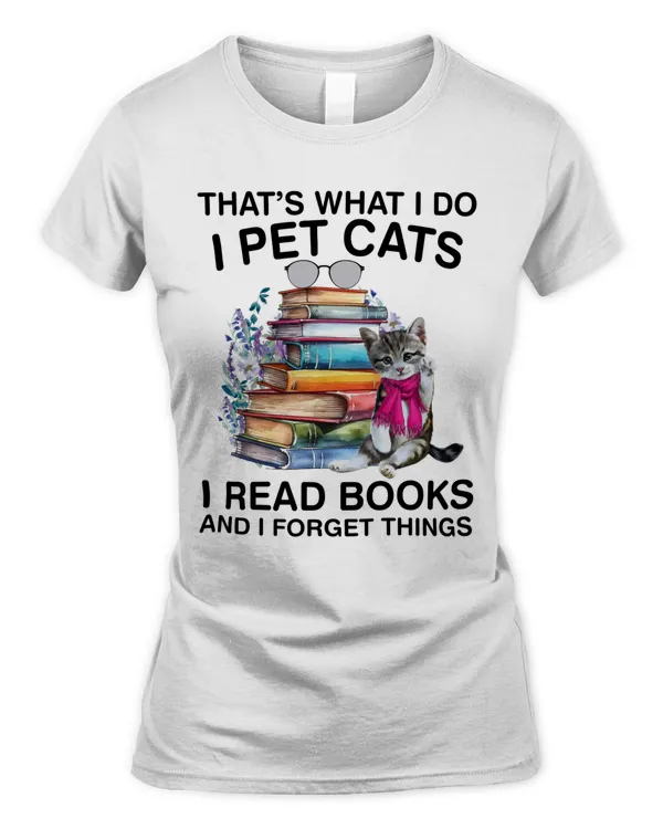 That's What I Do I Pet Cats I Read Books And I Forget Things
