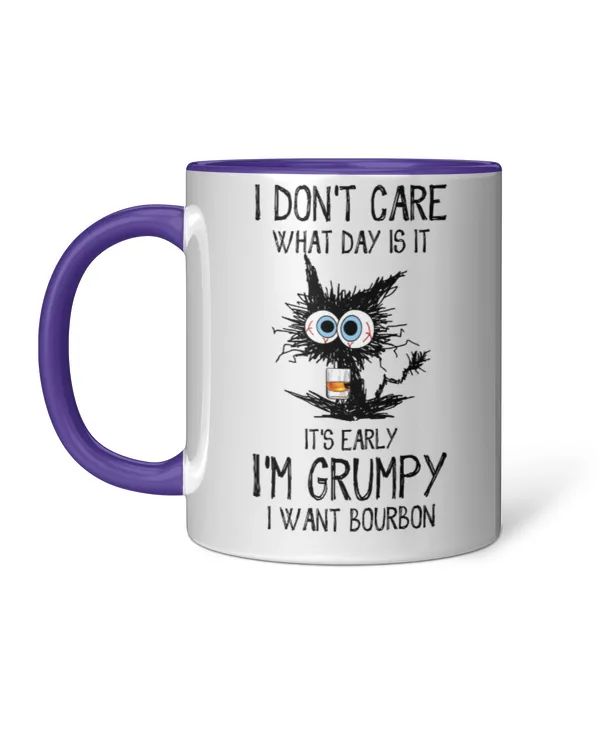 ETT296_bourbon I Don't Care What Day Is It It's Early I'm Grumpy I Want Bourbon