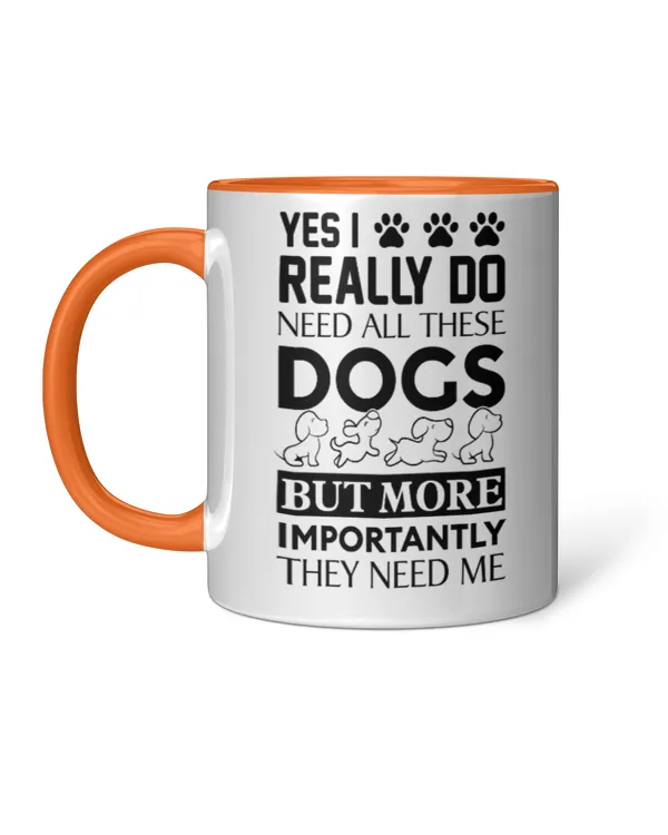 ETT1506 Yes I Really Do Need All These Dogs But More Importantly They Need Me