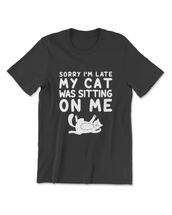 Funny Sorry I'm Late My Cat Was Sitting On Me Pet T-Shirt