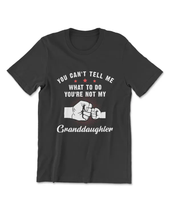 You Can't Tell Me What To Do You're Not My Granddaughter T-Shirt