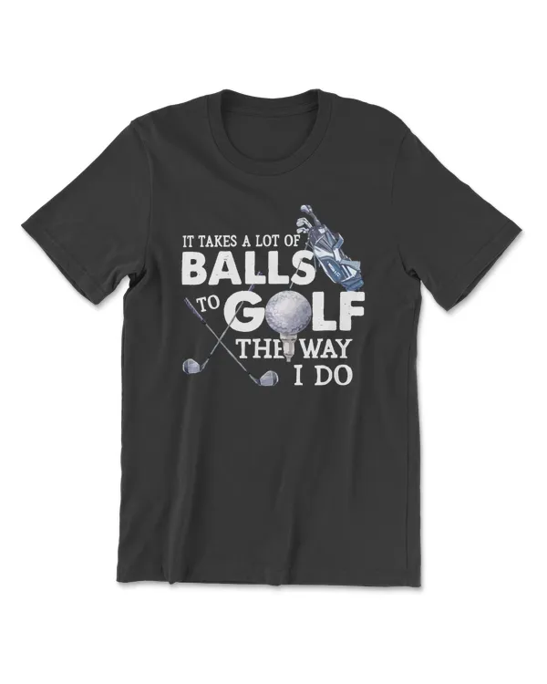 Golf It Takes A Lot Of Balls To Golf Like I DoFunny Golf Quote 598 golfer