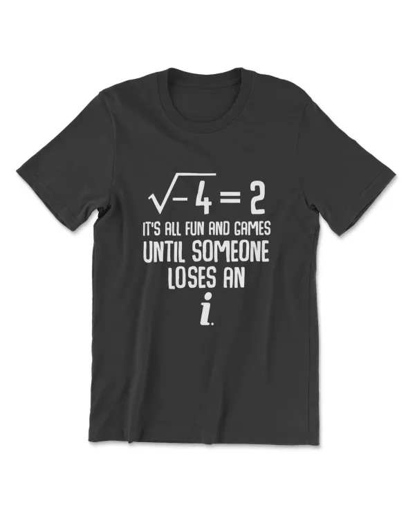 It's All Fun And Games Until Someone Loses An I Funny Tshirt