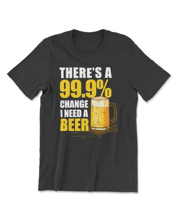 Beer Theres a 999 Percents Chance I Need A s 239 drinking
