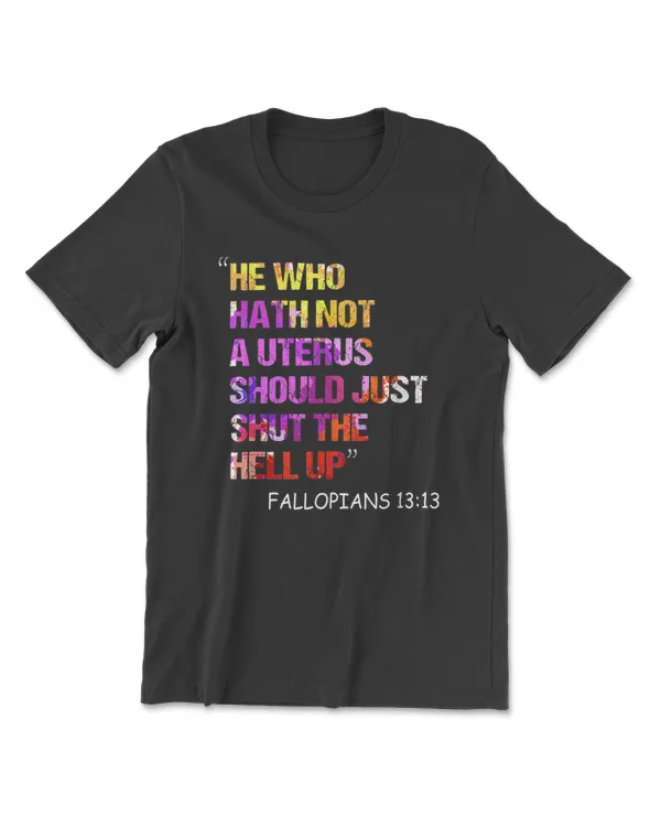 He Who Hath Not A Uterus Should Just Shut Fallopians 13:13