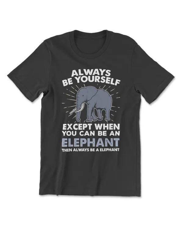 Elephant Always Be Yourself Unless You Can Be An Elephant 169 Elephant lovers