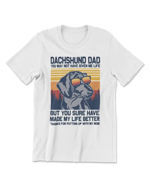 Dachshund Dog Dachshund Dad You May Not Have Given Me Life But You Sure 15 Dog Lover