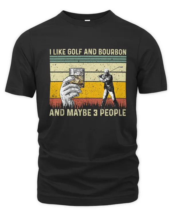I Like Golf And Bourbon And Maybe 3 People