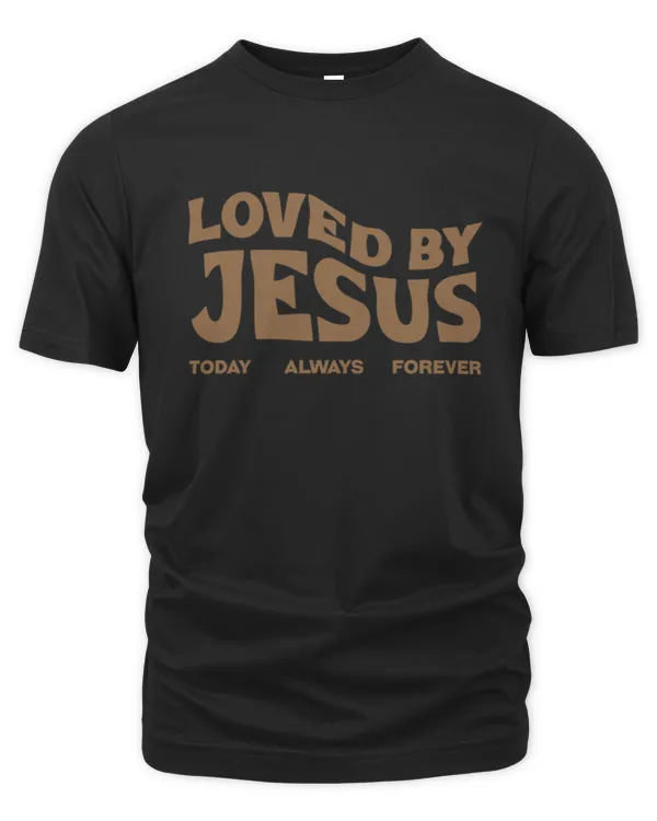 Loved By Jesus Today Always Forever T-Shirt