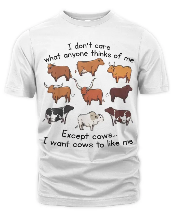 I Don't Care What Anyone Thinks Of Me Except Cows T-Shirt