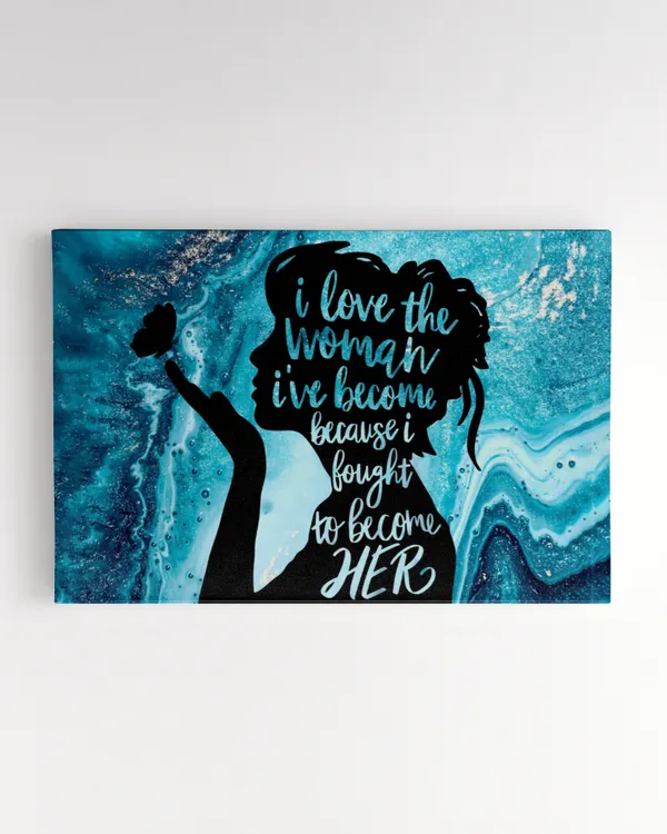 I Love The Woman I’ve Become Because I Fought To Become Her Canvas, Strong Woman Wall Art, Women Empowement Wall Decor